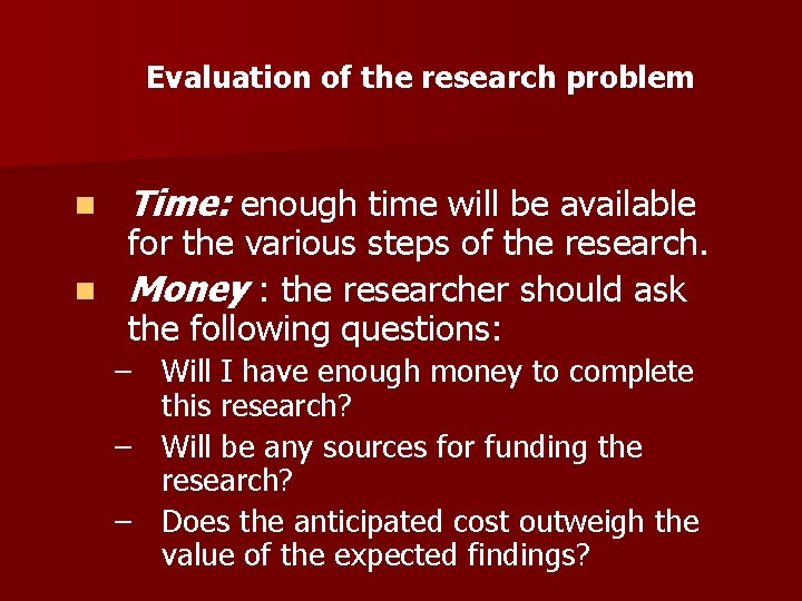 Evaluation of the research problem n Time: enough time will be available for the Evaluation of the research problem n Time: enough time will be available for the