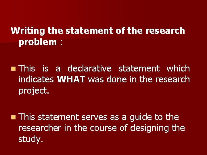 Writing the statement of the research problem : n This is a declarative statement Writing the statement of the research problem : n This is a declarative statement