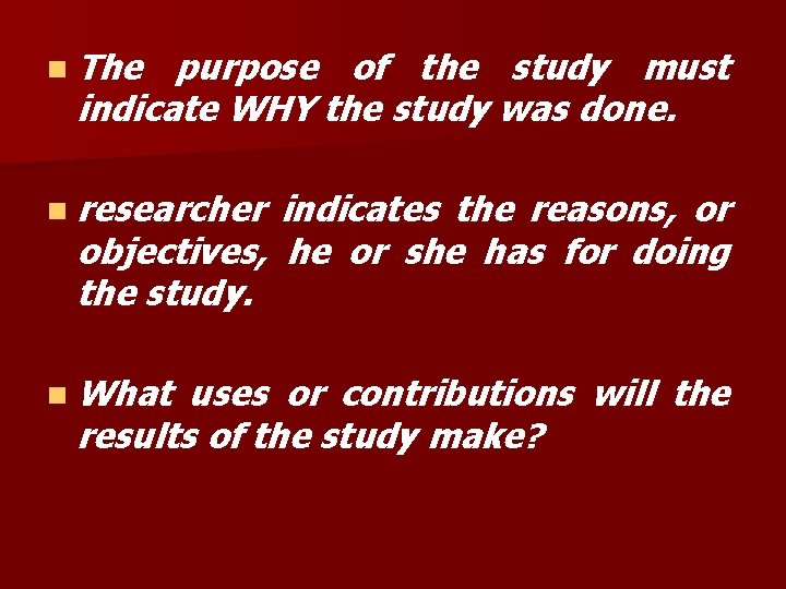 n The purpose of the study must indicate WHY the study was done. n n The purpose of the study must indicate WHY the study was done. n
