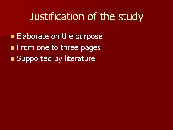 Justification of the study n Elaborate on the purpose n From one to three Justification of the study n Elaborate on the purpose n From one to three