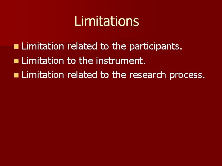 Limitations n Limitation related to the participants. n Limitation to the instrument. n Limitation Limitations n Limitation related to the participants. n Limitation to the instrument. n Limitation