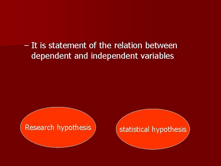 – It is statement of the relation between dependent and independent variables Research hypothesis – It is statement of the relation between dependent and independent variables Research hypothesis
