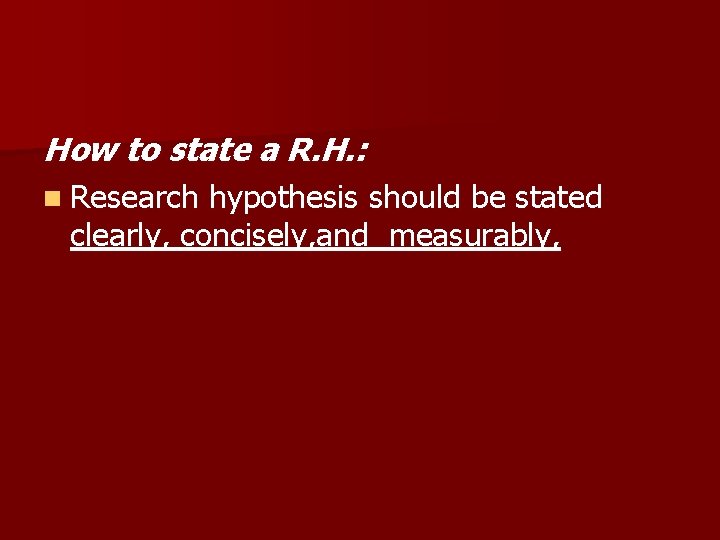 How to state a R. H. : n Research hypothesis should be stated clearly, How to state a R. H. : n Research hypothesis should be stated clearly,