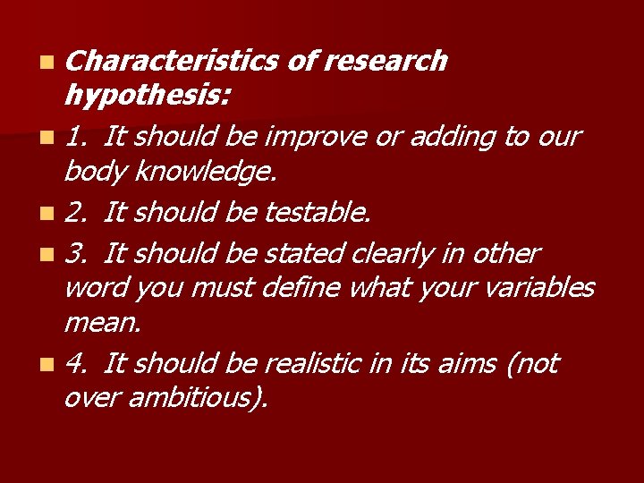 n Characteristics of research hypothesis: n 1. It should be improve or adding to n Characteristics of research hypothesis: n 1. It should be improve or adding to