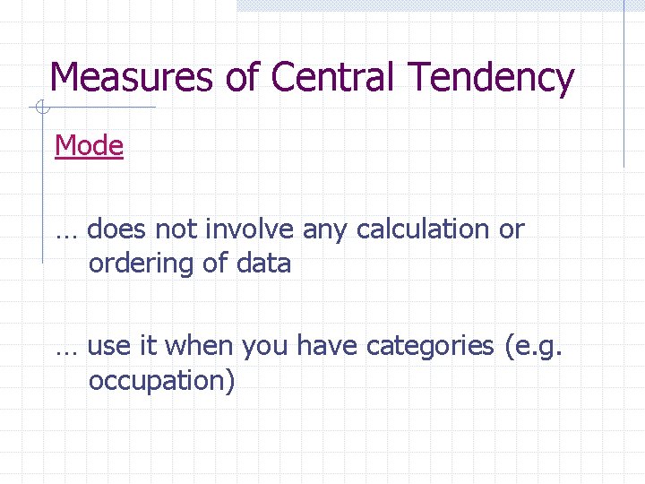 Measures of Central Tendency Mode … does not involve any calculation or ordering of