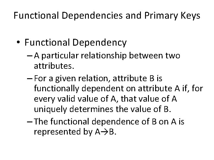 Functional Dependencies and Primary Keys • Functional Dependency – A particular relationship between two