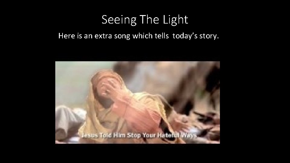 Seeing The Light Here is an extra song which tells today’s story. 