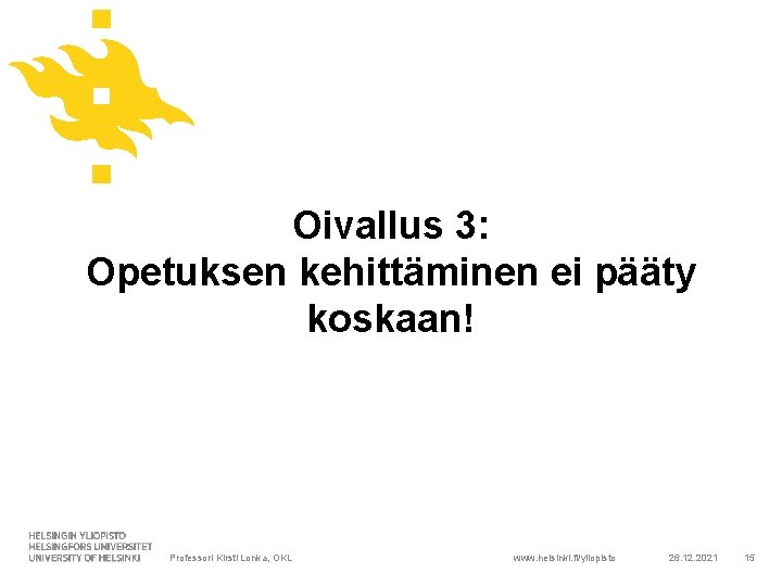 Oivallus 3: Opetuksen kehittäminen ei pääty koskaan! Professori Kirsti Lonka, OKL www. helsinki. fi/yliopisto