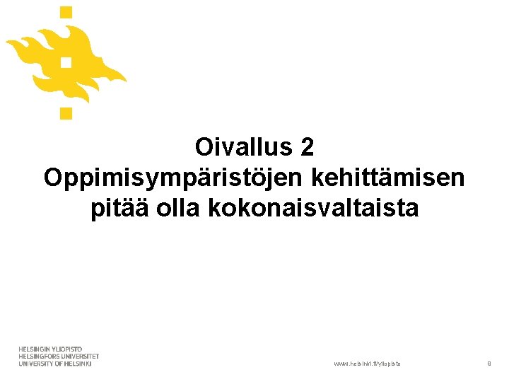 Oivallus 2 Oppimisympäristöjen kehittämisen pitää olla kokonaisvaltaista www. helsinki. fi/yliopisto 9 