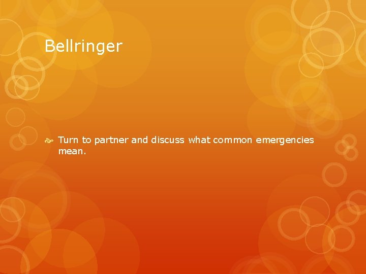 Bellringer Turn to partner and discuss what common emergencies mean. 