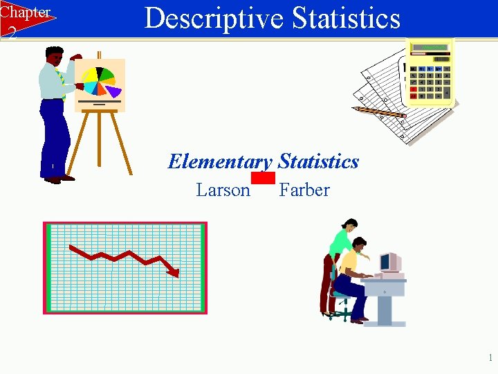 Chapter 2 Descriptive Statistics Elementary Statistics Larson Farber 1 