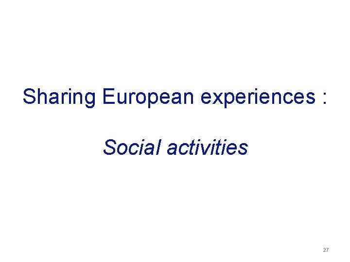 Sharing European experiences : Social activities 27 