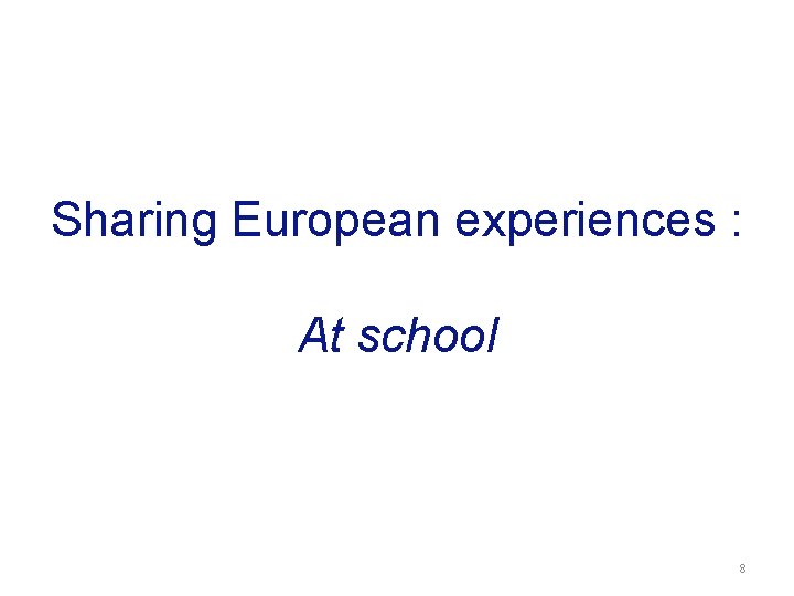 Sharing European experiences : At school 8 