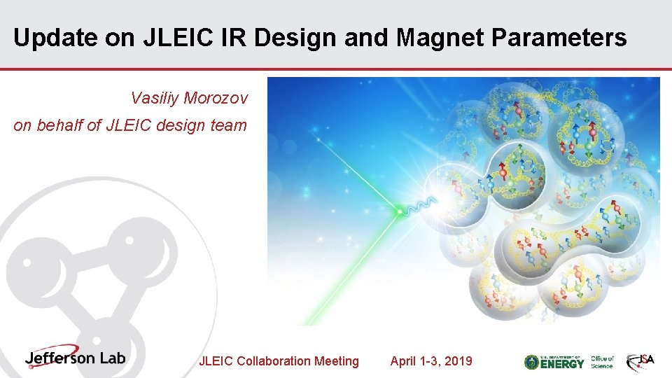 Update on JLEIC IR Design and Magnet Parameters Vasiliy Morozov on behalf of JLEIC