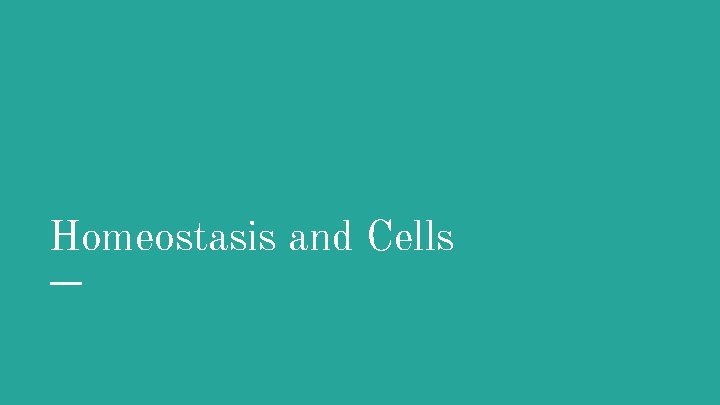 Homeostasis and Cells 