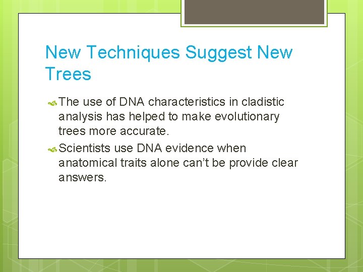New Techniques Suggest New Trees The use of DNA characteristics in cladistic analysis has