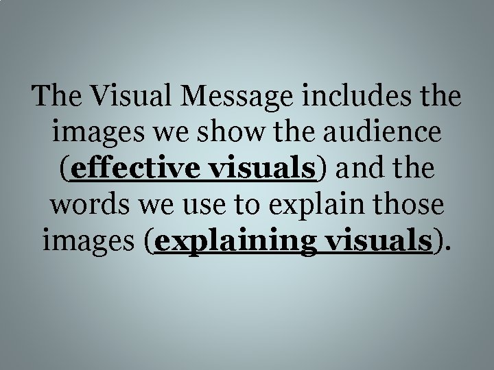 The Visual Message includes the images we show the audience (effective visuals) and the