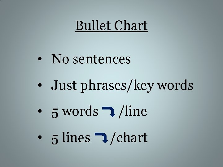 Bullet Chart • No sentences • Just phrases/key words • 5 lines /line /chart