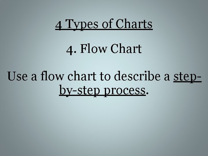 4 Types of Charts 4. Flow Chart Use a flow chart to describe a