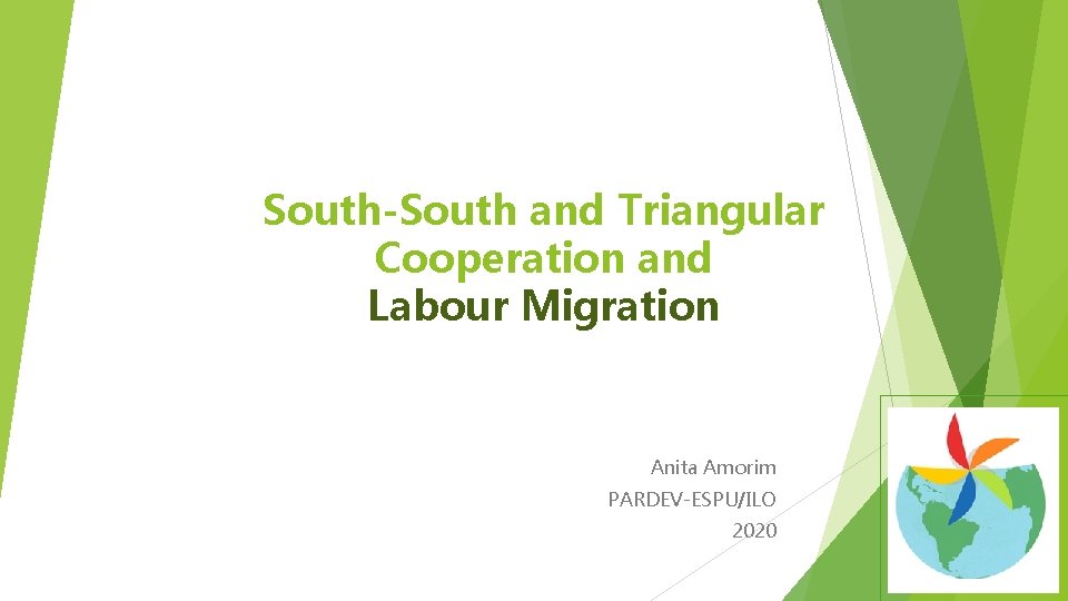 South-South and Triangular Cooperation and Labour Migration Anita Amorim PARDEV-ESPU/ILO 2020 