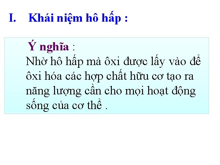 I. Khái niệm hô hấp : Ý nghĩa : Nhờ hô hấp mà ôxi