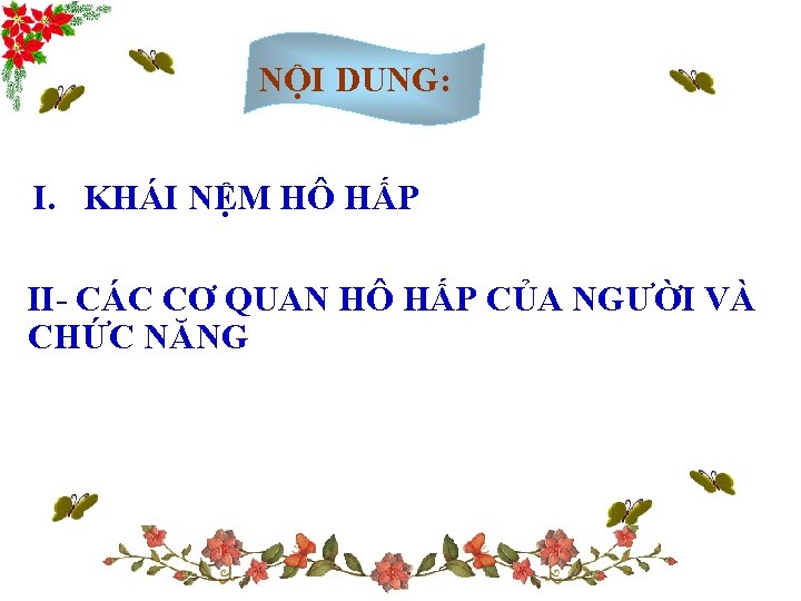 NỘI DUNG: I. KHÁI NỆM HÔ HẤP II- CÁC CƠ QUAN HÔ HẤP CỦA