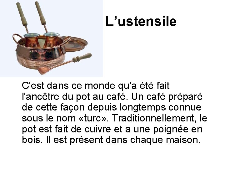 L’ustensile C'est dans ce monde qu’a été fait l'ancêtre du pot au café. Un