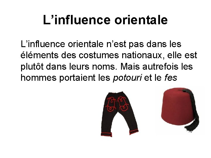 L’influence orientale n’est pas dans les éléments des costumes nationaux, elle est plutôt dans