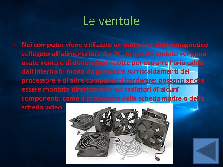 Le ventole • Nei computer viene utilizzato un motorino elettromagnetico collegato all'alimentatore del PC.