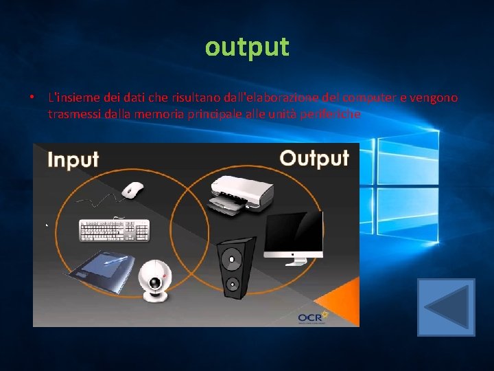 output • L'insieme dei dati che risultano dall'elaborazione del computer e vengono trasmessi dalla