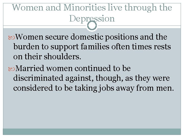 Women and Minorities live through the Depression Women secure domestic positions and the burden Women and Minorities live through the Depression Women secure domestic positions and the burden