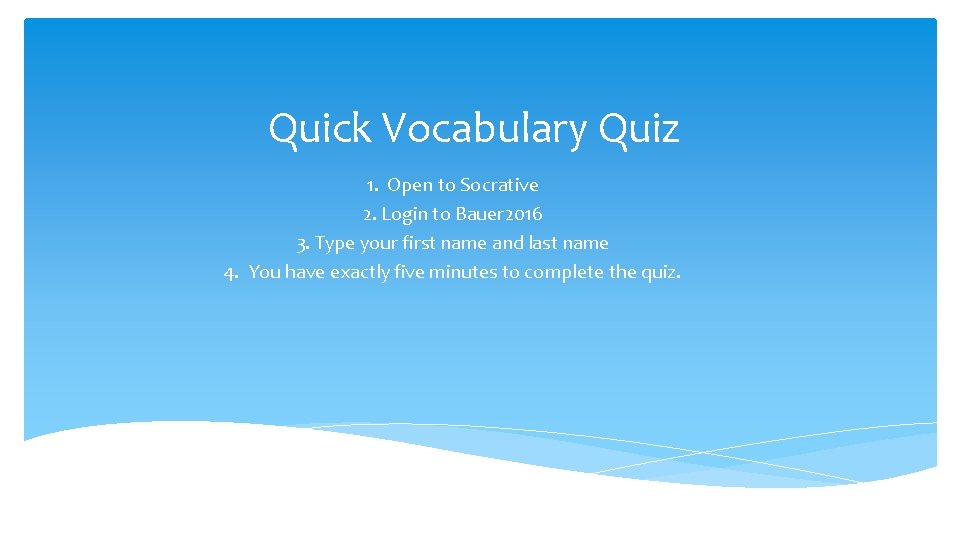 Quick Vocabulary Quiz 1. Open to Socrative 2. Login to Bauer 2016 3. Type