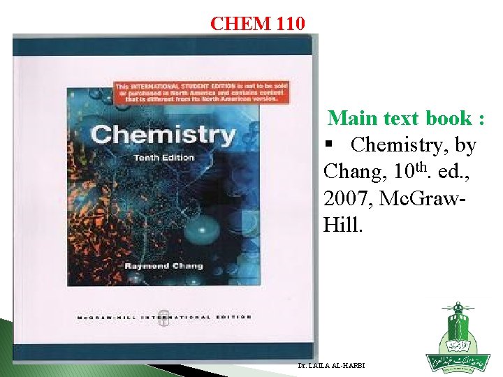 CHEM 110 Main text book : § Chemistry, by Chang, 10 th. ed. ,