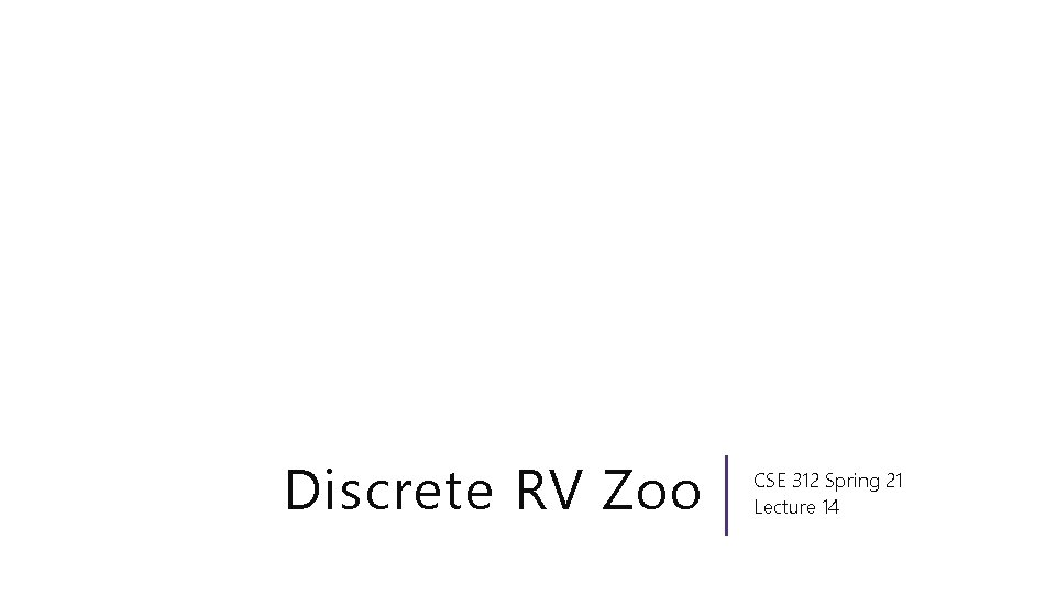 Discrete RV Zoo CSE 312 Spring 21 Lecture 14 