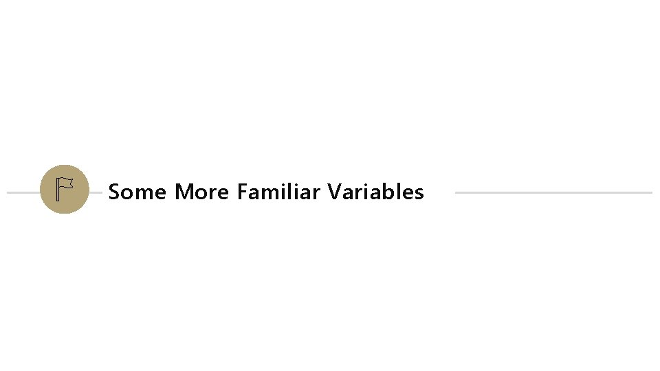 Some More Familiar Variables 