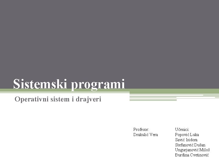 Sistemski programi Operativni sistem i drajveri Profesor: Drakulić Vera Učenici: Popović Luka Savić Isidora