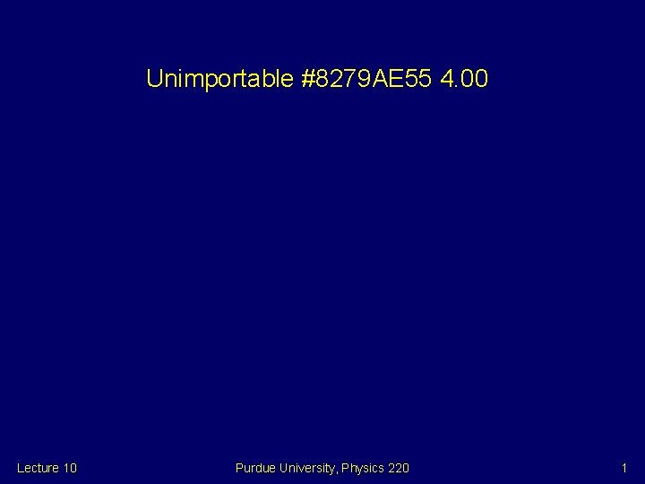 Unimportable #8279 AE 55 4. 00 Lecture 10 Purdue University, Physics 220 1 