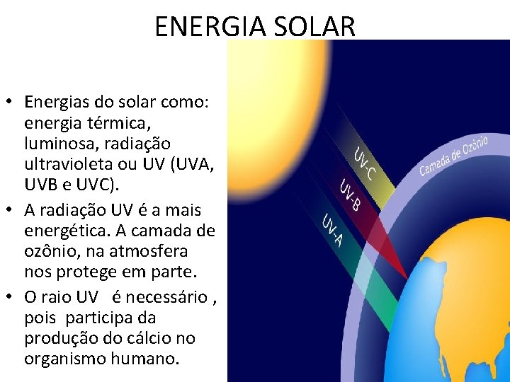 ENERGIA SOLAR • Energias do solar como: energia térmica, luminosa, radiação ultravioleta ou UV