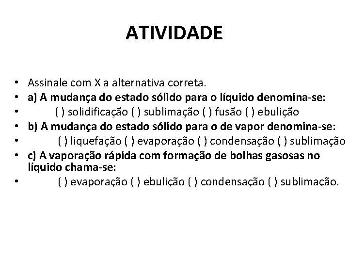 ATIVIDADE Assinale com X a alternativa correta. a) A mudança do estado sólido para