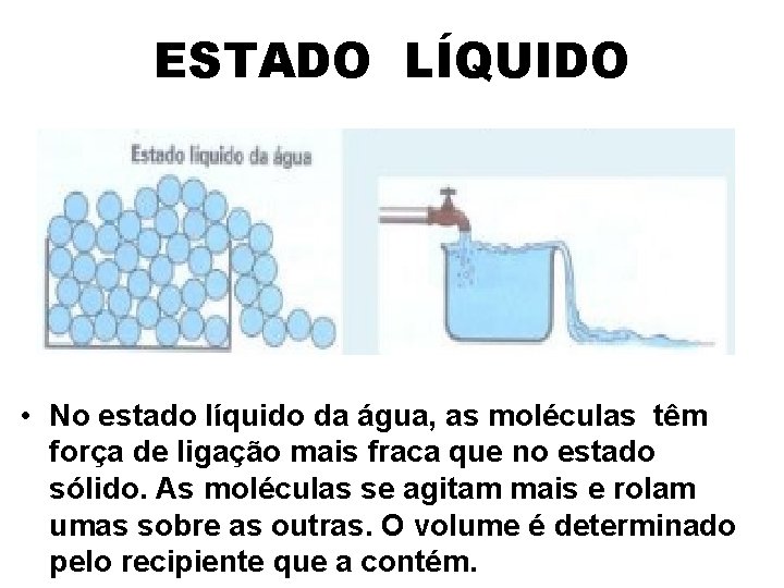 ESTADO LÍQUIDO • No estado líquido da água, as moléculas têm força de ligação