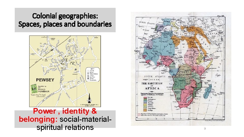 Colonial geographies: Spaces, places and boundaries Power , identity & belonging: social-materialspiritual relations 9