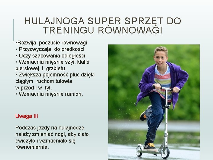 HULAJNOGA SUPER SPRZĘT DO TRENINGU RÓWNOWAGI • Rozwija poczucie równowagi • Przyzwyczaja do prędkości