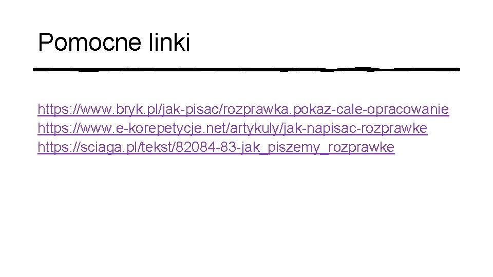 Pomocne linki https: //www. bryk. pl/jak-pisac/rozprawka. pokaz-cale-opracowanie https: //www. e-korepetycje. net/artykuly/jak-napisac-rozprawke https: //sciaga. pl/tekst/82084