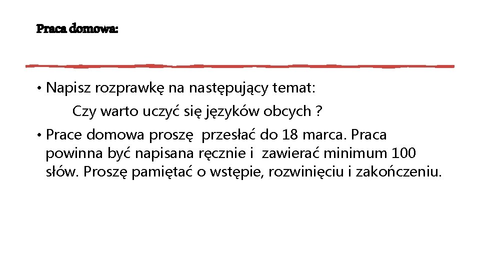 Praca domowa: • Napisz rozprawkę na następujący temat: Czy warto uczyć się języków obcych