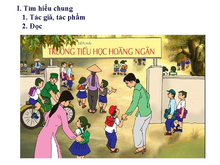 I. Tìm hiểu chung 1. Tác giả, tác phẩm 2. Đọc I. Tìm hiểu chung 1. Tác giả, tác phẩm 2. Đọc