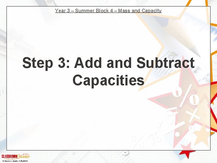 Year 3 – Summer Block 4 – Mass and Capacity Step 3: Add and