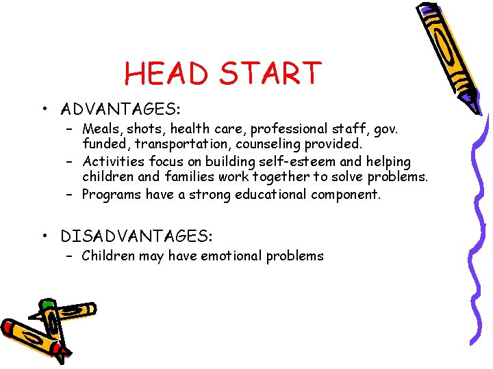 HEAD START • ADVANTAGES: – Meals, shots, health care, professional staff, gov. funded, transportation,