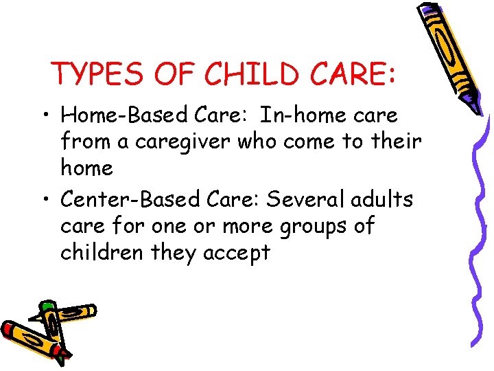 TYPES OF CHILD CARE: • Home-Based Care: In-home care from a caregiver who come