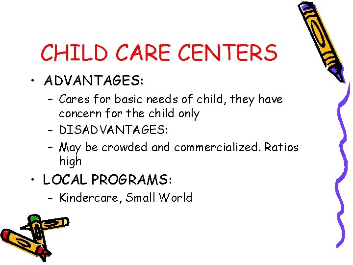 CHILD CARE CENTERS • ADVANTAGES: – Cares for basic needs of child, they have