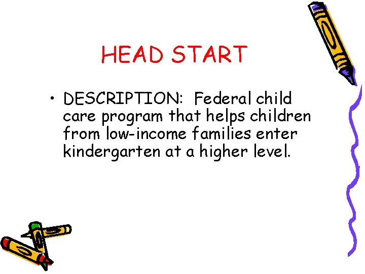 HEAD START • DESCRIPTION: Federal child care program that helps children from low-income families